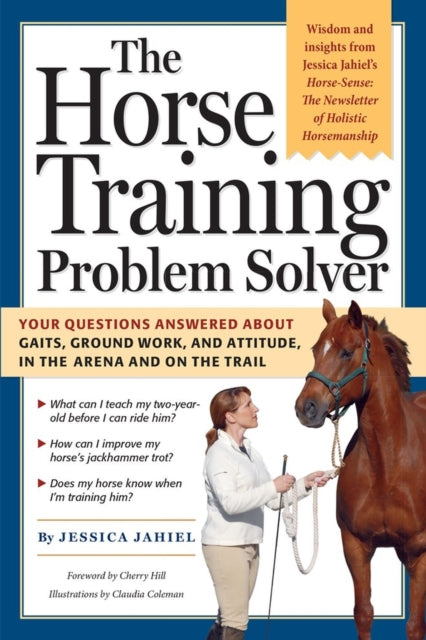 The Horse Training Problem Solver: Your questions answered about gaits, ground work, and attitude, in the arena and on the trail