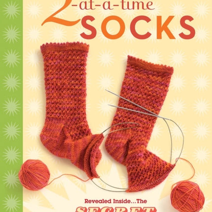 2-at-a-Time Socks: Revealed Inside. . . The Secret of Knitting Two at Once on One Circular Needle; Works for any Sock Pattern!