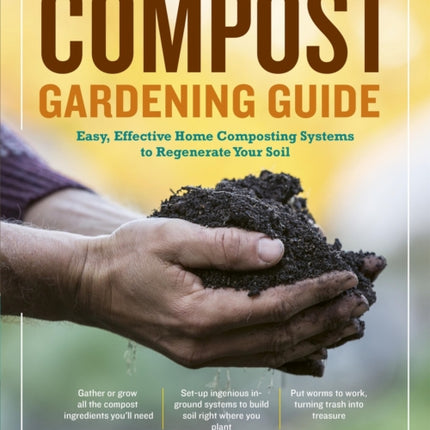 The Complete Compost Gardening Guide: Banner Batches, Grow Heaps, Comforter Compost, and Other Amazing Techniques for Saving Time and Money, and Producing the Most Flavorful, Nutritious Vegetables Ever