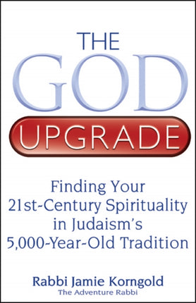 God Upgrade: Finding Your 21st-Century Spirituality in Judaism's 5,000-Year-Old Tradition