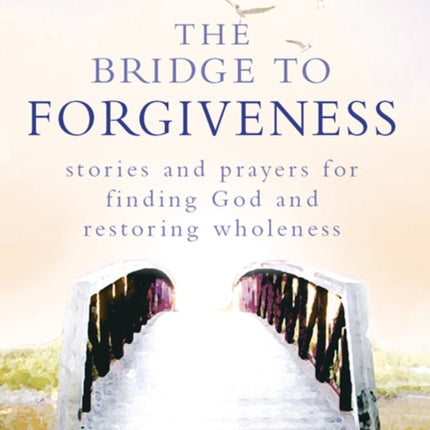 Bridge to Forgiveness: Stories and Prayers for