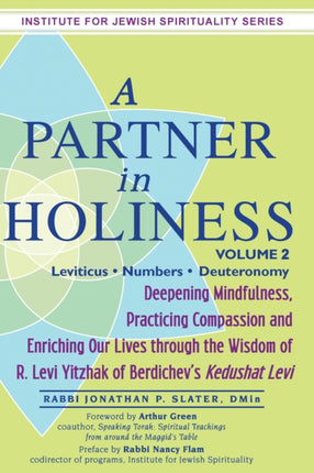 Partner in Holiness - Volume 2, Leviticus, Numbers & Deuteronomy: Deepening Mindfulness, Practicing Compassion and Enriching Our Lives Through the Wisdom of R. Levi Yitzhak of Berdichev's Kedushat Levi-Volume 2