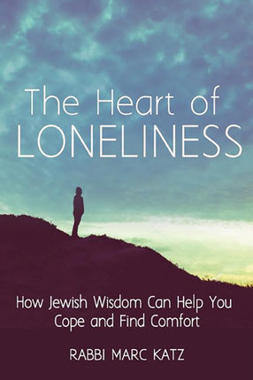 The Heart of Loneliness: How Jewish Wisdom Can