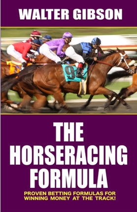 The Horseracing Formula: Proven Betting Formulas for Winning Money at the Track!