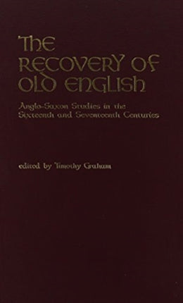 The Recovery of Old English: Anglo-Saxon Studies in the Sixteenth and Seventeenth Centuries