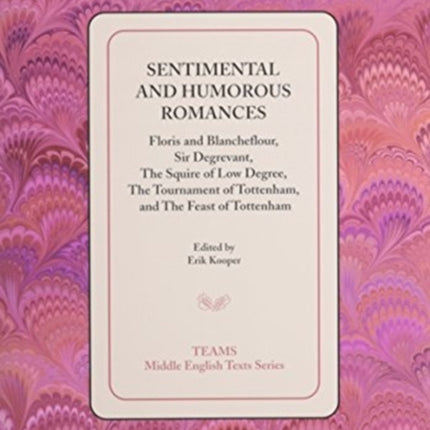 Sentimental and Humorous Romances: Floris and Blancheflour, Sir Degrevant, The Squire of Low Degree, The Tournament of Tottenham, and The Feast of Tottenham