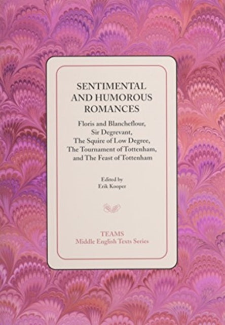 Sentimental and Humorous Romances: Floris and Blancheflour, Sir Degrevant, The Squire of Low Degree, The Tournament of Tottenham, and The Feast of Tottenham