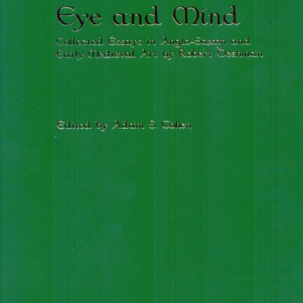 Eye and Mind: Collected Essays in Anglo-Saxon and Early Medieval Art by Robert Deshman