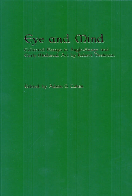 Eye and Mind: Collected Essays in Anglo-Saxon and Early Medieval Art by Robert Deshman