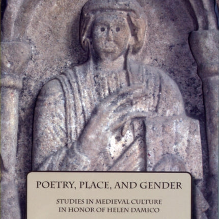 Poetry, Place, and Gender: Studies in Medieval Culture in Honor of Helen Damico