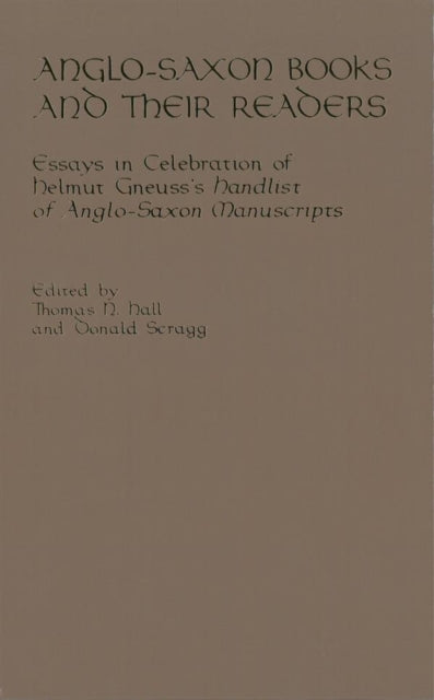 Anglo-Saxon Books and Their Readers: Essays in Celebration of Helmut Gneuss's <i>Handlist of Anglo-Saxon Manuscripts</i>