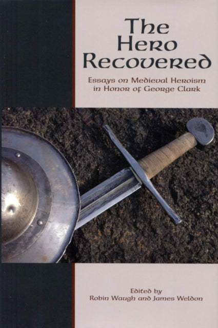 The Hero Recovered: Essays on Medieval Heroism in Honor of George Clark