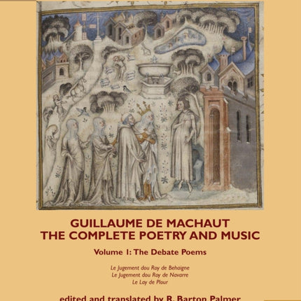 Guillaume de Machaut, The Complete Poetry and Music, Volume 1: The Debate Poems: Le Jugement dou Roy de Behaigne, Le Jugement dou Roy de Navarre, Le Lay de Plour