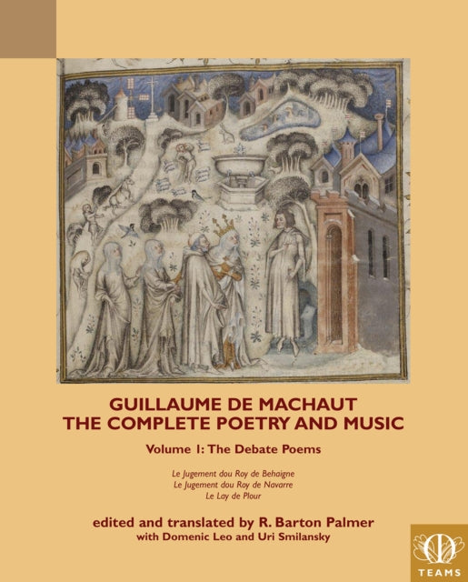 Guillaume de Machaut, The Complete Poetry and Music, Volume 1: The Debate Poems: Le Jugement dou Roy de Behaigne, Le Jugement dou Roy de Navarre, Le Lay de Plour