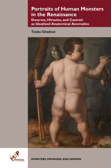 Portraits of Human Monsters in the Renaissance: Dwarves, Hirsutes, and Castrati as Idealized Anatomical Anomalies