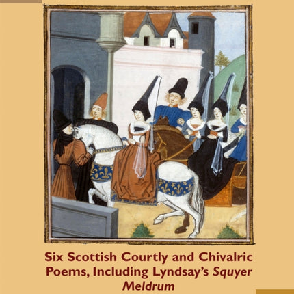 Six Scottish Courtly and Chivalric Poems, Including Lyndsay's Squyer Meldrum