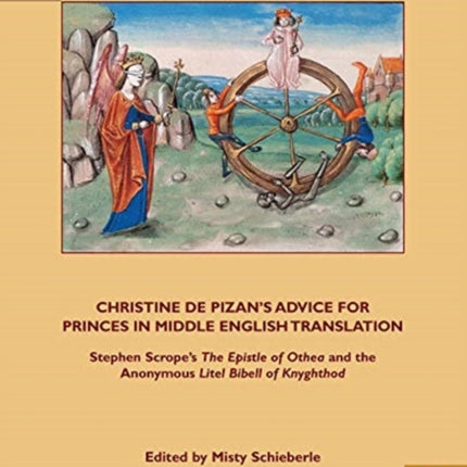 Christine de Pizan's Advice for Princes in Middle English Translation: Stephen Scrope's The Epistle of Othea and the Anonymous Litel Bibell of Knyghthod