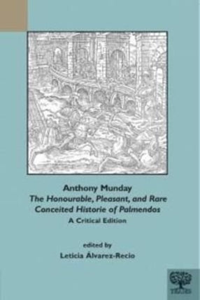 Anthony Munday: The Honourable, Pleasant and Rare Conceited Historie of Palmendos: A Critical Edition with an Introduction, Critical Apparatus, Notes and Glossary