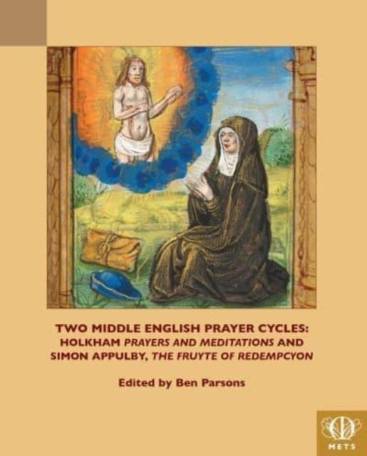 Two Middle English Prayer Cycles: Holkham, "Prayers and Meditations" and Simon Appulby, "Fruyte of Redempcyon"