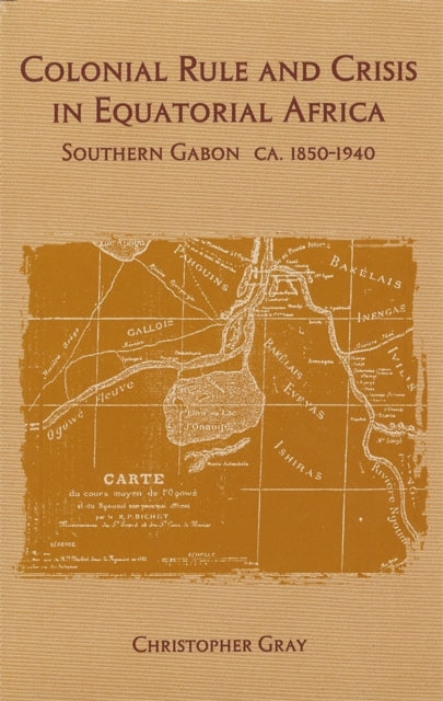 Colonial Rule and Crisis in Equatorial Africa: Southern Gabon, c. 1850-1940