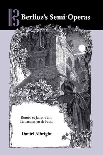 Berlioz's Semi-Operas: Roméo et Juliette and La damnation de Faust