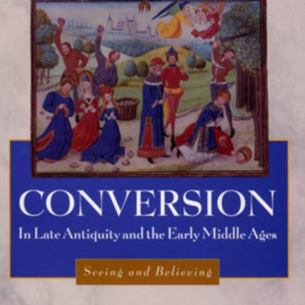 Conversion in Late Antiquity and the Early Middle Ages: Seeing and Believing