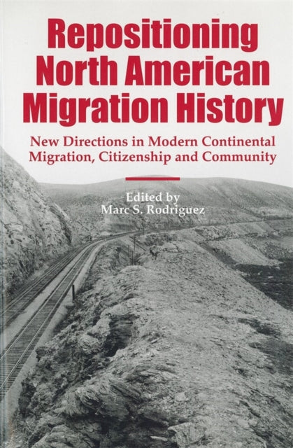 Repositioning North American Migration History: New Directions in Modern Continental Migration, Citizenship, and Community