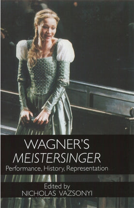 Wagner's Meistersinger: Performance, History,