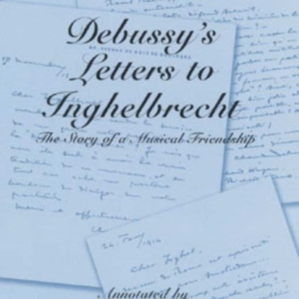 Debussy's Letters to Inghelbrecht: The Story of a Musical Friendship