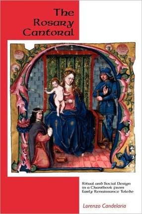 The Rosary Cantoral: Ritual and Social Design in a Chantbook from Early Renaissance Toledo