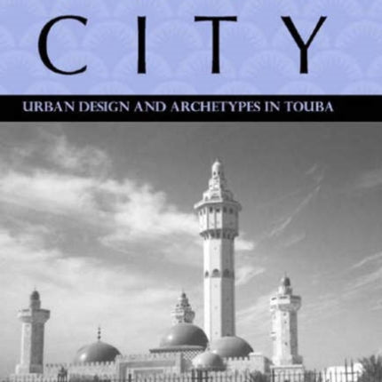 Sufi City: Urban Design and Archetypes in Touba