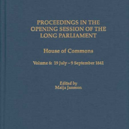 Proceedings in the Opening Session of the Long Parliament: House of Commons, Volume 6: 19 July-9 September 1641