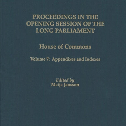 Proceedings in the Opening Session of the Long Parliament: House of Commons, Volume 7: Appendixes and Indexes