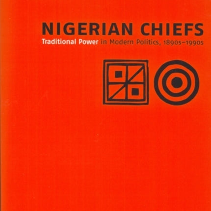 Nigerian Chiefs: Traditional Power in Modern Politics, 1890s-1990s