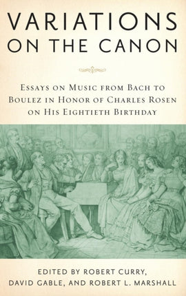 Variations on the Canon: Essays on Music from Bach to Boulez in Honor of Charles Rosen on His Eightieth Birthday