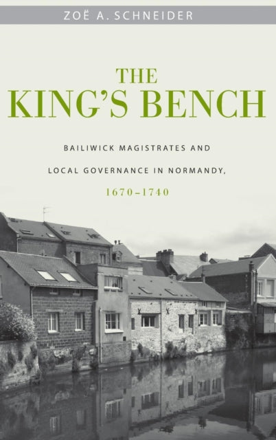 The King's Bench: Bailiwick Magistrates and Local Governance in Normandy, 1670-1740