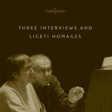 György Kurtág: Three Interviews and Ligeti Homages