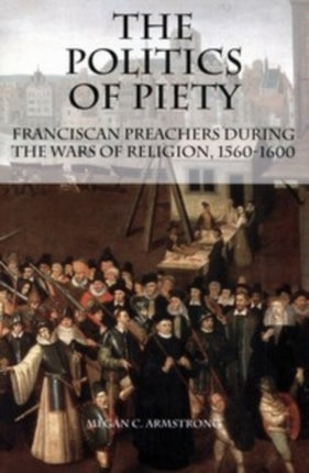 The Politics of Piety: Franciscan Preachers