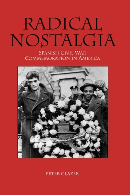 Radical Nostalgia:: Spanish Civil War Commemoration in America