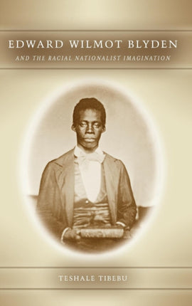 Edward Wilmot Blyden and the Racial Nationalist Imagination