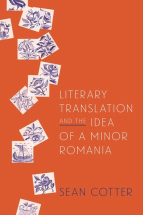 Literary Translation and the Idea of a Minor Romania Rochester Studies in East and Central Europe Volume 12