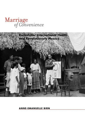 Marriage of Convenience: Rockefeller International Health and Revolutionary Mexico