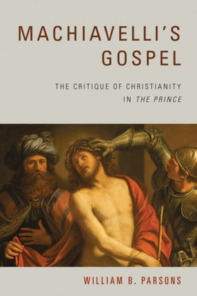 Machiavelli's Gospel: The Critique of