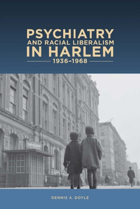 Psychiatry and Racial Liberalism in Harlem,