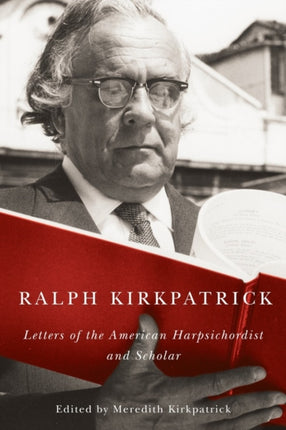 Ralph Kirkpatrick: Letters of the American Harpsichordist and Scholar