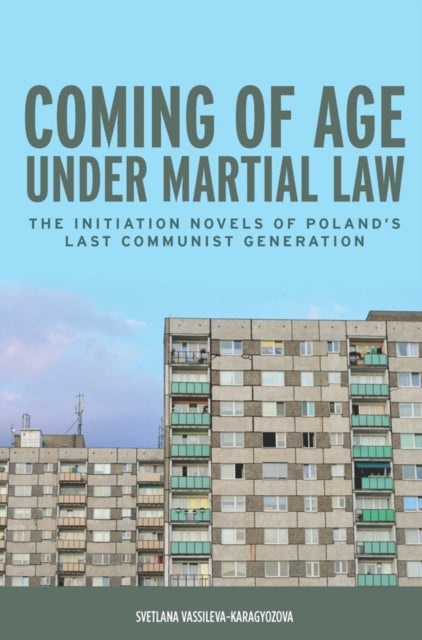 Coming of Age under Martial Law: The Initiation Novels of Poland's Last Communist Generation