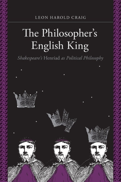 The Philosopher's English King: Shakespeare's "Henriad" as Political Philosophy