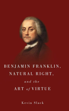 Benjamin Franklin, Natural Right, and the Art of Virtue