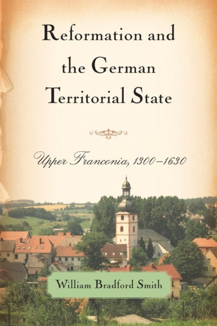 Reformation and the German Territorial State: Upper Franconia, 1300-1630