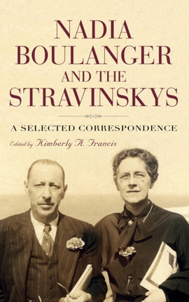 Nadia Boulanger and the Stravinskys: A Selected Correspondence